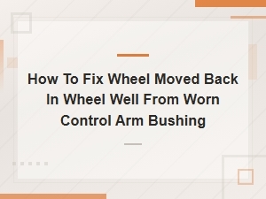 How to Fix Wheel Moved Back in Wheel Well From Worn Control Arm Bushing