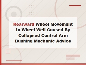Rearward Wheel Shift in Wheel Well: How a Collapsed Control Arm Bushing Causes It