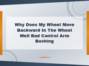 Bad Control Arm Bushing Causing Wheel to Shift Backward in the Wheel Well
